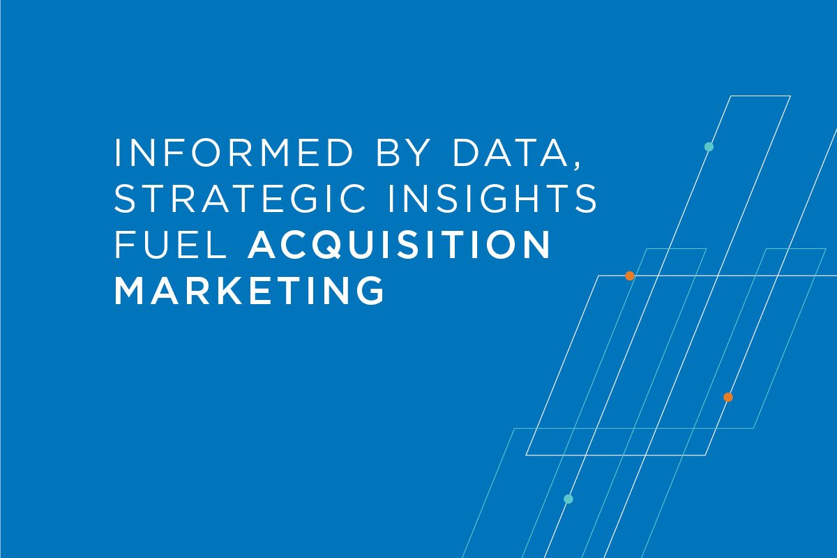 Informed by data, strategic insights fuel acquisition marketing